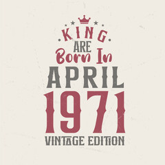 King are born in April 1971 Vintage edition. King are born in April 1971 Retro Vintage Birthday Vintage edition