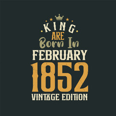King are born in February 1852 Vintage edition. King are born in February 1852 Retro Vintage Birthday Vintage edition