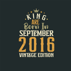 King are born in September 2016 Vintage edition. King are born in September 2016 Retro Vintage Birthday Vintage edition