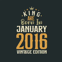 King are born in January 2016 Vintage edition. King are born in January 2016 Retro Vintage Birthday Vintage edition
