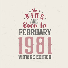 King are born in February 1981 Vintage edition. King are born in February 1981 Retro Vintage Birthday Vintage edition