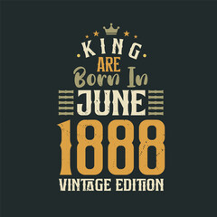 King are born in June 1888 Vintage edition. King are born in June 1888 Retro Vintage Birthday Vintage edition