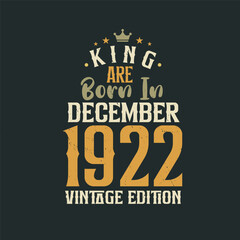 King are born in December 1922 Vintage edition. King are born in December 1922 Retro Vintage Birthday Vintage edition