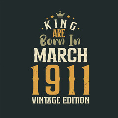 King are born in March 1911 Vintage edition. King are born in March 1911 Retro Vintage Birthday Vintage edition