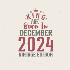 King are born in December 2024 Vintage edition. King are born in December 2024 Retro Vintage Birthday Vintage edition