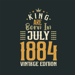 King are born in July 1884 Vintage edition. King are born in July 1884 Retro Vintage Birthday Vintage edition
