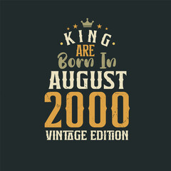 King are born in August 2000 Vintage edition. King are born in August 2000 Retro Vintage Birthday Vintage edition