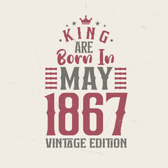King are born in May 1867 Vintage edition. King are born in May 1867 Retro Vintage Birthday Vintage edition