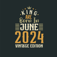 King are born in June 2024 Vintage edition. King are born in June 2024 Retro Vintage Birthday Vintage edition