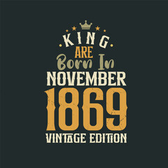 King are born in November 1869 Vintage edition. King are born in November 1869 Retro Vintage Birthday Vintage edition