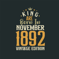 King are born in November 1892 Vintage edition. King are born in November 1892 Retro Vintage Birthday Vintage edition