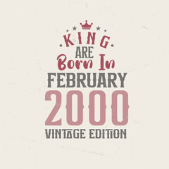 King are born in February 2000 Vintage edition. King are born in February 2000 Retro Vintage Birthday Vintage edition