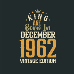 King are born in December 1962 Vintage edition. King are born in December 1962 Retro Vintage Birthday Vintage edition