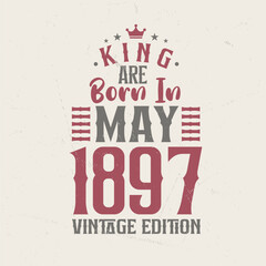 King are born in May 1897 Vintage edition. King are born in May 1897 Retro Vintage Birthday Vintage edition
