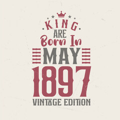Obraz premium King are born in May 1897 Vintage edition. King are born in May 1897 Retro Vintage Birthday Vintage edition