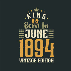 King are born in June 1894 Vintage edition. King are born in June 1894 Retro Vintage Birthday Vintage edition