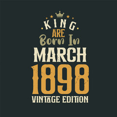 King are born in March 1898 Vintage edition. King are born in March 1898 Retro Vintage Birthday Vintage edition