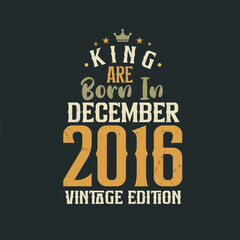 Fototapeta na wymiar King are born in December 2016 Vintage edition. King are born in December 2016 Retro Vintage Birthday Vintage edition