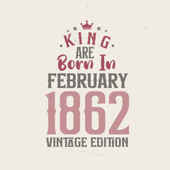 Obraz premium King are born in February 1862 Vintage edition. King are born in February 1862 Retro Vintage Birthday Vintage edition