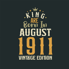 King are born in August 1911 Vintage edition. King are born in August 1911 Retro Vintage Birthday Vintage edition