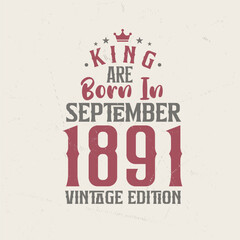 Obraz premium King are born in September 1891 Vintage edition. King are born in September 1891 Retro Vintage Birthday Vintage edition