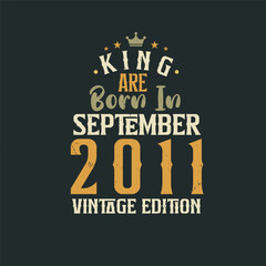 King are born in September 2011 Vintage edition. King are born in September 2011 Retro Vintage Birthday Vintage edition