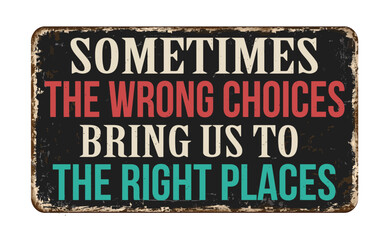 Sometimes the wrong choices bring us to the right places vintage rusty metal sign