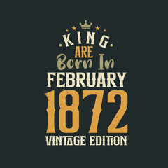 Obraz premium King are born in February 1872 Vintage edition. King are born in February 1872 Retro Vintage Birthday Vintage edition