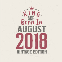 Obraz premium King are born in August 2018 Vintage edition. King are born in August 2018 Retro Vintage Birthday Vintage edition