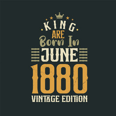King are born in June 1880 Vintage edition. King are born in June 1880 Retro Vintage Birthday Vintage edition