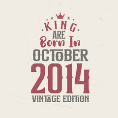 King are born in October 2014 Vintage edition. King are born in October 2014 Retro Vintage Birthday Vintage edition