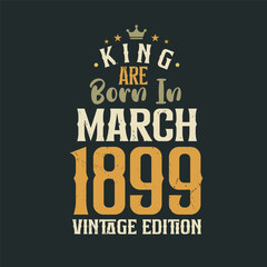 King are born in March 1899 Vintage edition. King are born in March 1899 Retro Vintage Birthday Vintage edition