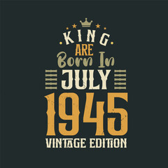 King are born in July 1945 Vintage edition. King are born in July 1945 Retro Vintage Birthday Vintage edition