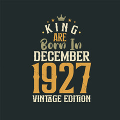 King are born in December 1927 Vintage edition. King are born in December 1927 Retro Vintage Birthday Vintage edition