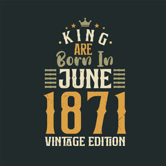 King are born in June 1871 Vintage edition. King are born in June 1871 Retro Vintage Birthday Vintage edition