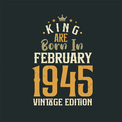 King are born in February 1945 Vintage edition. King are born in February 1945 Retro Vintage Birthday Vintage edition
