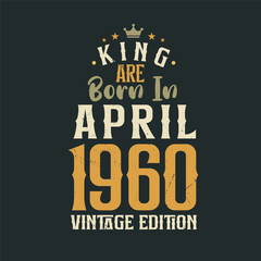King are born in April 1960 Vintage edition. King are born in April 1960 Retro Vintage Birthday Vintage edition