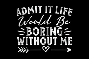 Admit It Life Would Be Boring Without Me Funny Halloween T-Shirt Design