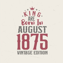 Obraz premium King are born in August 1875 Vintage edition. King are born in August 1875 Retro Vintage Birthday Vintage edition