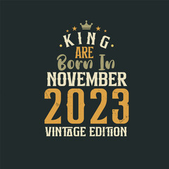 King are born in November 2023 Vintage edition. King are born in November 2023 Retro Vintage Birthday Vintage edition