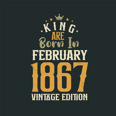 King are born in February 1867 Vintage edition. King are born in February 1867 Retro Vintage Birthday Vintage edition