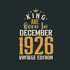 King are born in December 1926 Vintage edition. King are born in December 1926 Retro Vintage Birthday Vintage edition