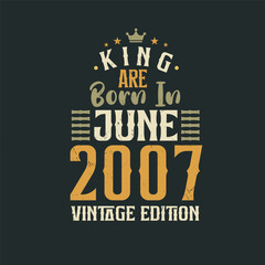 King are born in June 2007 Vintage edition. King are born in June 2007 Retro Vintage Birthday Vintage edition
