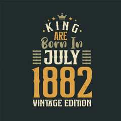 King are born in July 1882 Vintage edition. King are born in July 1882 Retro Vintage Birthday Vintage edition