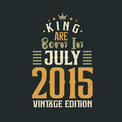 King are born in July 2015 Vintage edition. King are born in July 2015 Retro Vintage Birthday Vintage edition