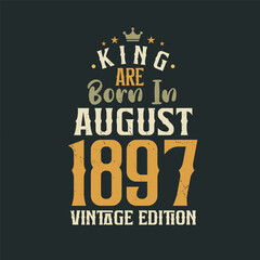 King are born in August 1897 Vintage edition. King are born in August 1897 Retro Vintage Birthday Vintage edition