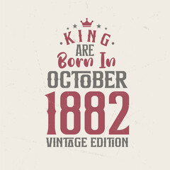 King are born in October 1882 Vintage edition. King are born in October 1882 Retro Vintage Birthday Vintage edition