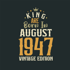 King are born in August 1947 Vintage edition. King are born in August 1947 Retro Vintage Birthday Vintage edition