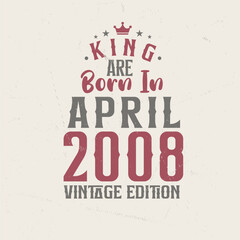King are born in April 2008 Vintage edition. King are born in April 2008 Retro Vintage Birthday Vintage edition