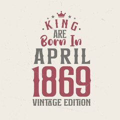 Obraz premium King are born in April 1869 Vintage edition. King are born in April 1869 Retro Vintage Birthday Vintage edition